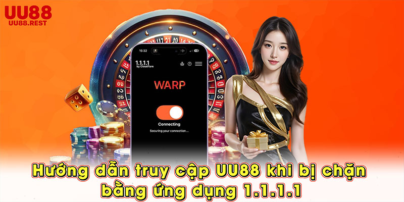 Hướng dẫn truy cập UU88 khi bị chặn bằng ứng dụng 1.1.1.1