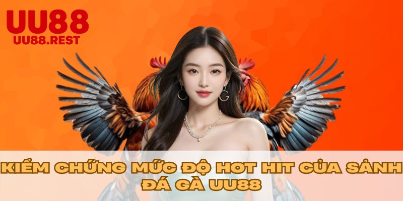 Kiểm chứng mức độ hot hit của sảnh đá gà UU88