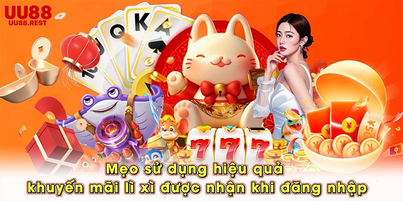 Mẹo sử dụng hiệu quả khuyến mãi lì xì được nhận khi đăng nhập